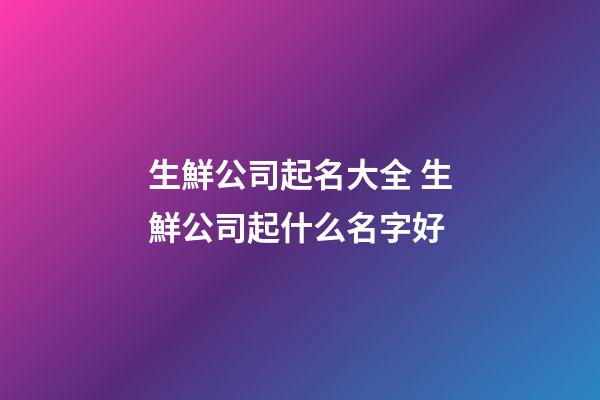 生鮮公司起名大全 生鮮公司起什么名字好